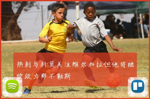 热刺与科莫关注维尔加拉但他将继续效力那不勒斯