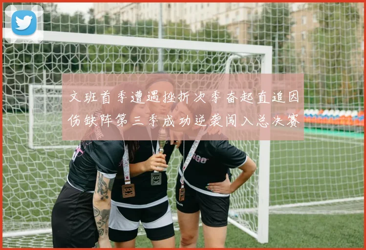文班首季遭遇挫折次季奋起直追因伤缺阵第三季成功逆袭闯入总决赛